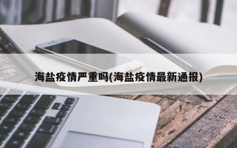 海盐疫情严重吗(海盐疫情最新通报)